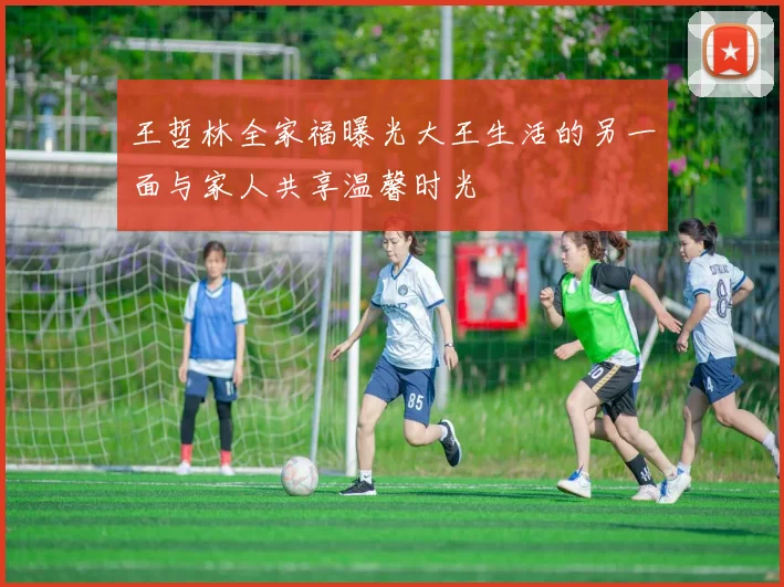 王哲林全家福曝光大王生活的另一面与家人共享温馨时光