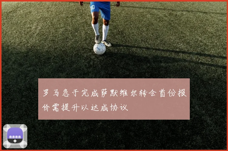 罗马急于完成萨默维尔转会首份报价需提升以达成协议