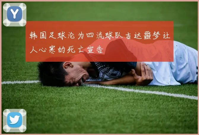 韩国足球沦为四流球队吉达噩梦让人心寒的死亡宣告
