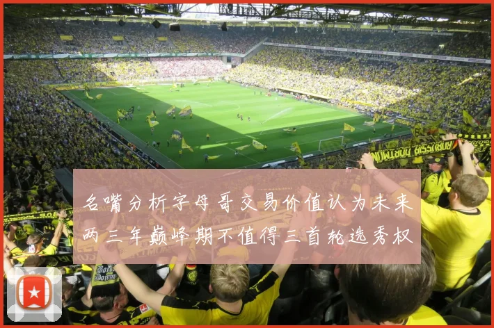 名嘴分析字母哥交易价值认为未来两三年巅峰期不值得三首轮选秀权