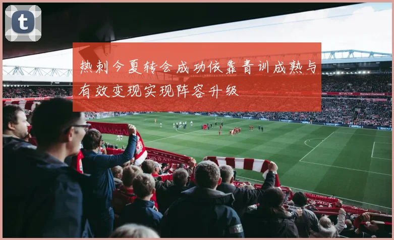 热刺今夏转会成功依靠青训成熟与有效变现实现阵容升级